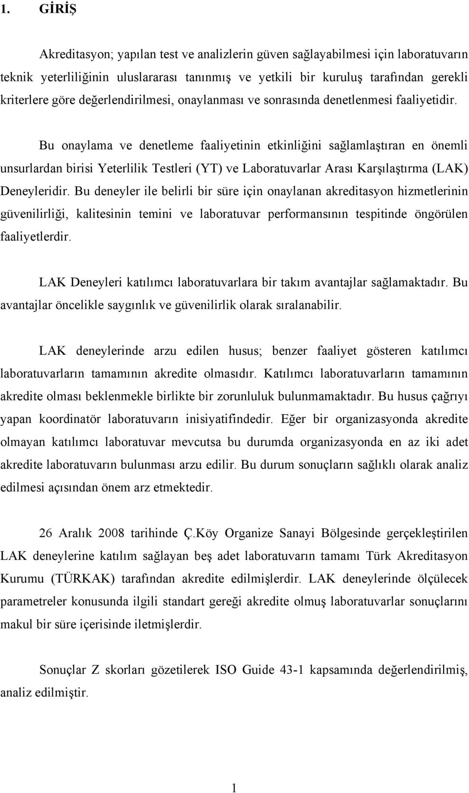 Bu onaylama ve denetleme faaliyetinin etkinliğini sağlamlaştıran en önemli unsurlardan birisi Yeterlilik Testleri (YT) ve Laboratuvarlar Arası Karşılaştırma (LAK) Deneyleridir.