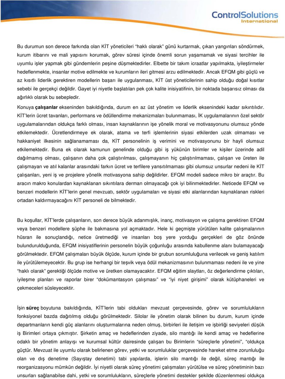 Elbette bir takım icraatlar yapılmakta, iyileştirmeler hedeflenmekte, insanlar motive edilmekte ve kurumların ileri gitmesi arzu edilmektedir.