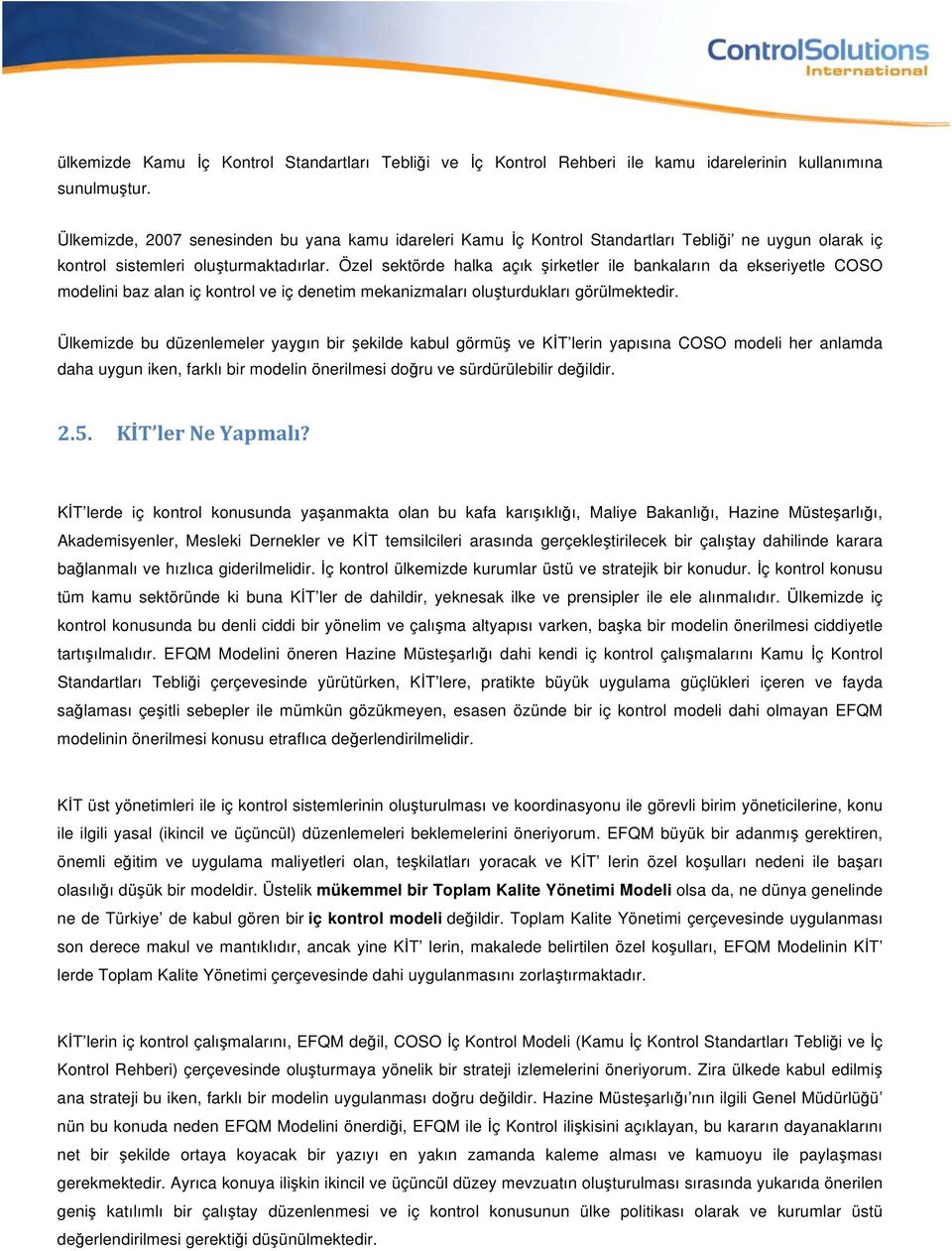 Özel sektörde halka açık şirketler ile bankaların da ekseriyetle COSO modelini baz alan iç kontrol ve iç denetim mekanizmaları oluşturdukları görülmektedir.