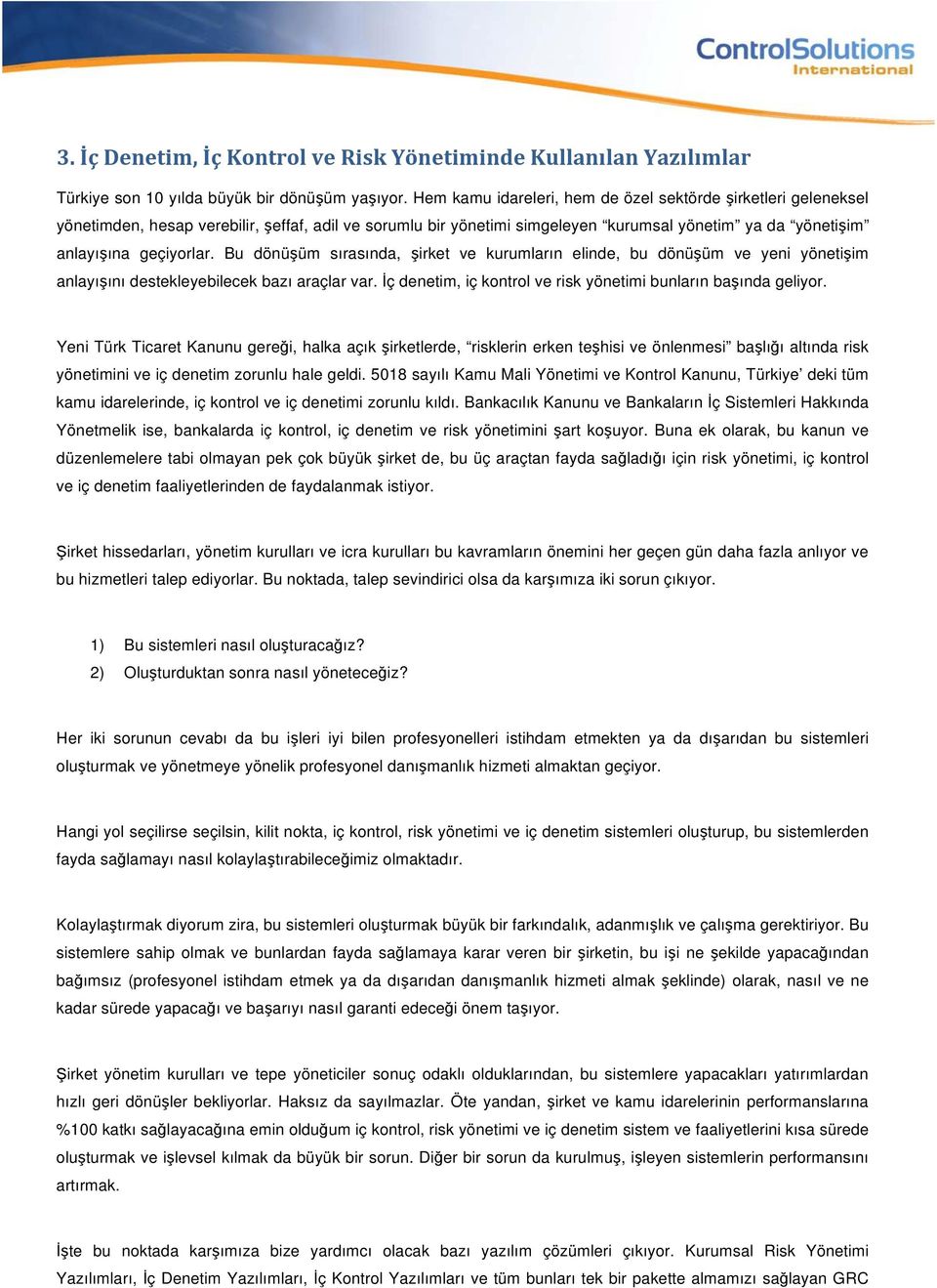 Bu dönüşüm sırasında, şirket ve kurumların elinde, bu dönüşüm ve yeni yönetişim anlayışını destekleyebilecek bazı araçlar var. İç denetim, iç kontrol ve risk yönetimi bunların başında geliyor.