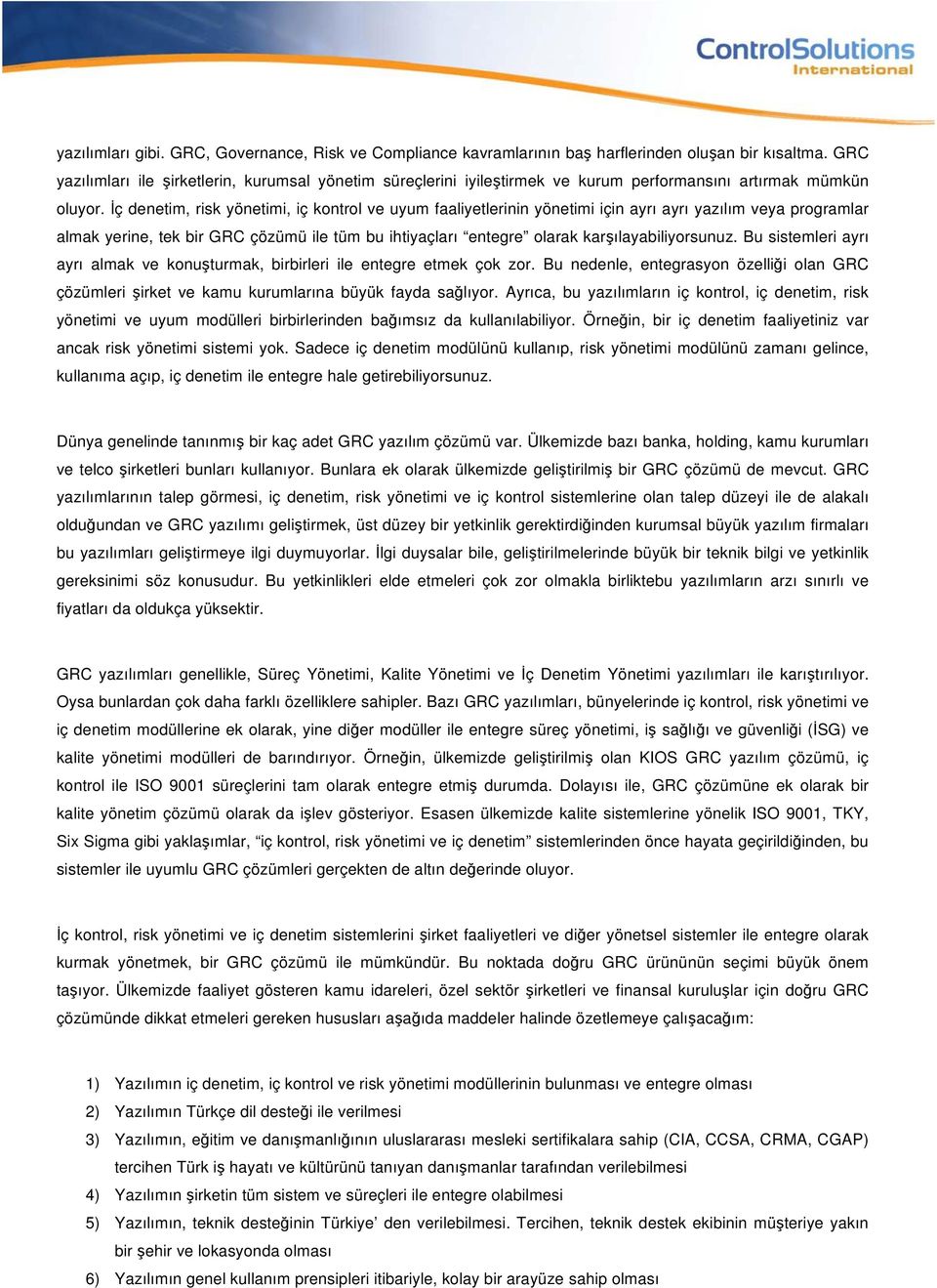 İç denetim, risk yönetimi, iç kontrol ve uyum faaliyetlerinin yönetimi için ayrı ayrı yazılım veya programlar almak yerine, tek bir GRC çözümü ile tüm bu ihtiyaçları entegre olarak