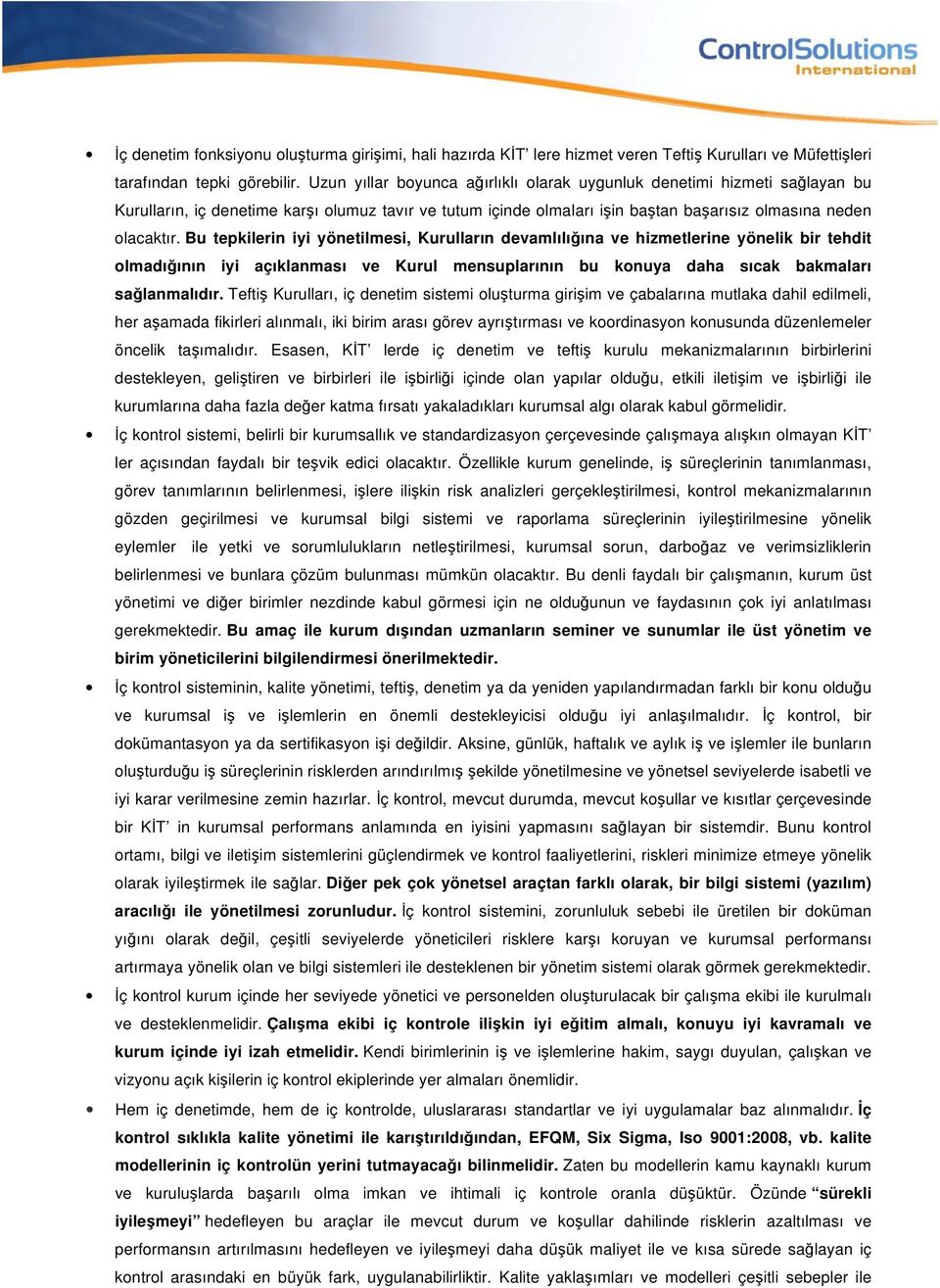 Bu tepkilerin iyi yönetilmesi, Kurulların devamlılığına ve hizmetlerine yönelik bir tehdit olmadığının iyi açıklanması ve Kurul mensuplarının bu konuya daha sıcak bakmaları sağlanmalıdır.