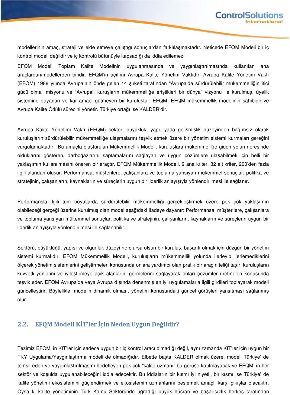 Avrupa Kalite Yönetim Vakfı (EFQM) 1988 yılında Avrupa nın önde gelen 14 şirketi tarafından Avrupa da sürdürülebilir mükemmelliğin itici gücü olma misyonu ve Avrupalı kuruşların mükemmelliğe