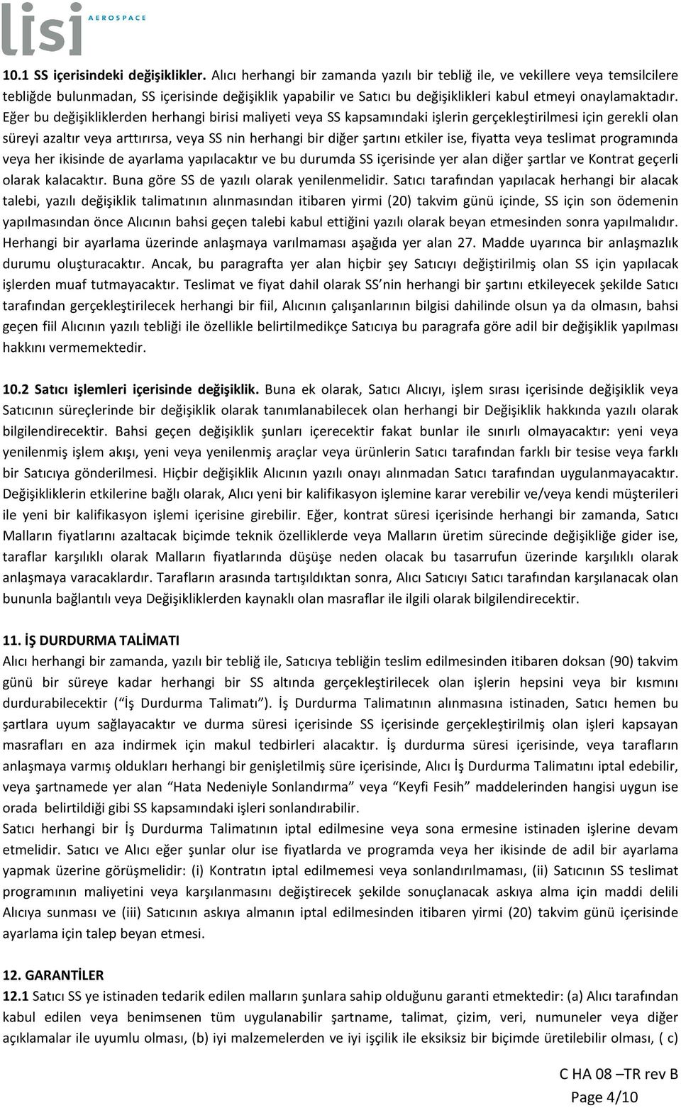 Eğer bu değişikliklerden herhangi birisi maliyeti veya SS kapsamındaki işlerin gerçekleştirilmesi için gerekli olan süreyi azaltır veya arttırırsa, veya SS nin herhangi bir diğer şartını etkiler ise,