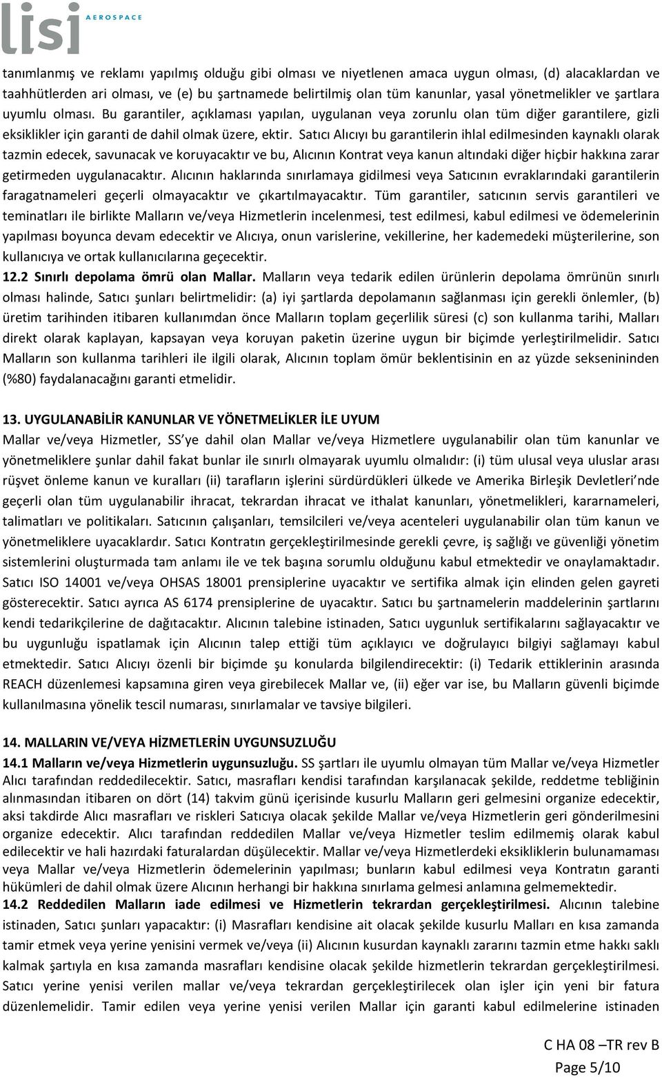 Satıcı Alıcıyı bu garantilerin ihlal edilmesinden kaynaklı olarak tazmin edecek, savunacak ve koruyacaktır ve bu, Alıcının Kontrat veya kanun altındaki diğer hiçbir hakkına zarar getirmeden