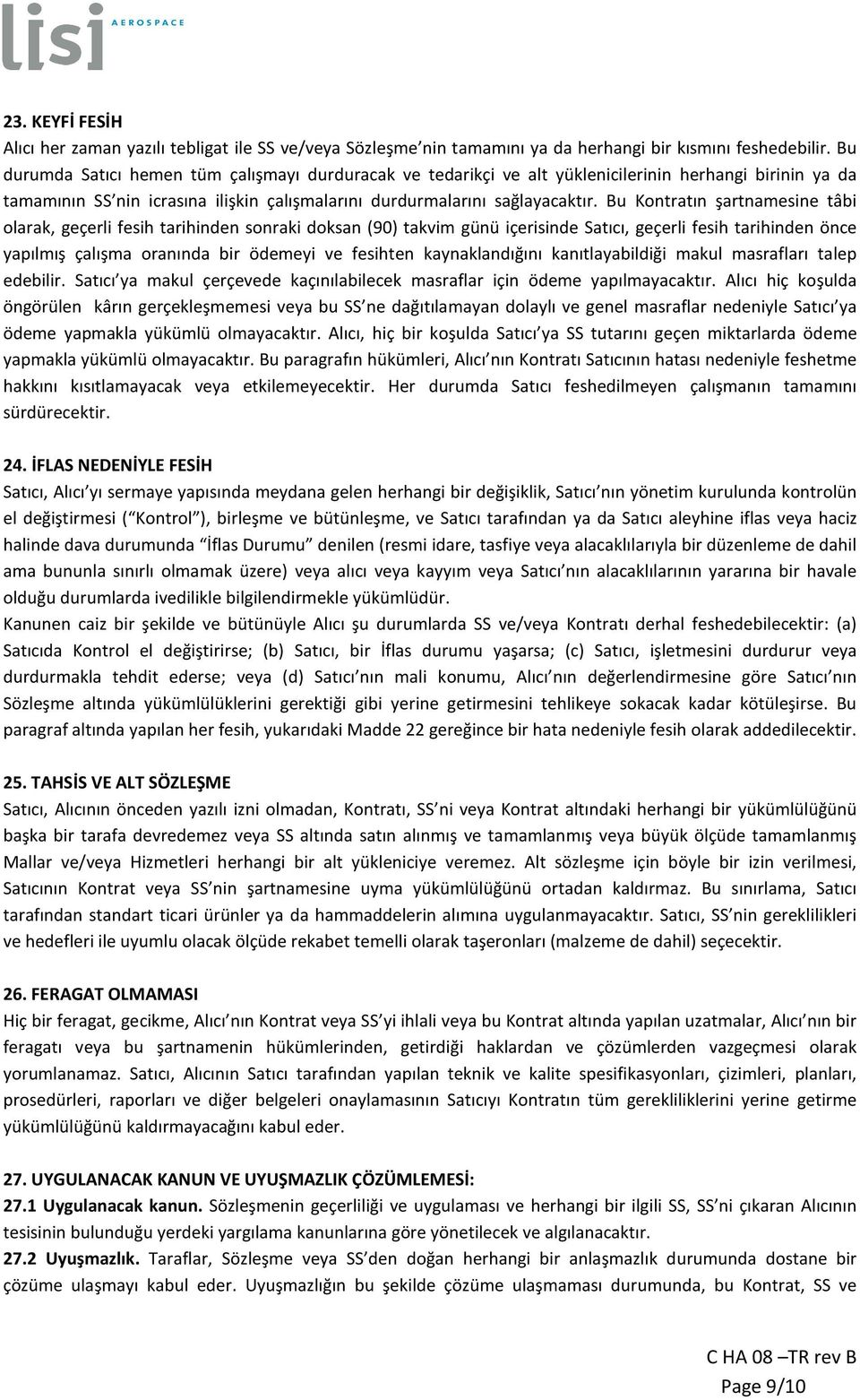 Bu Kontratın şartnamesine tâbi olarak, geçerli fesih tarihinden sonraki doksan (90) takvim günü içerisinde Satıcı, geçerli fesih tarihinden önce yapılmış çalışma oranında bir ödemeyi ve fesihten