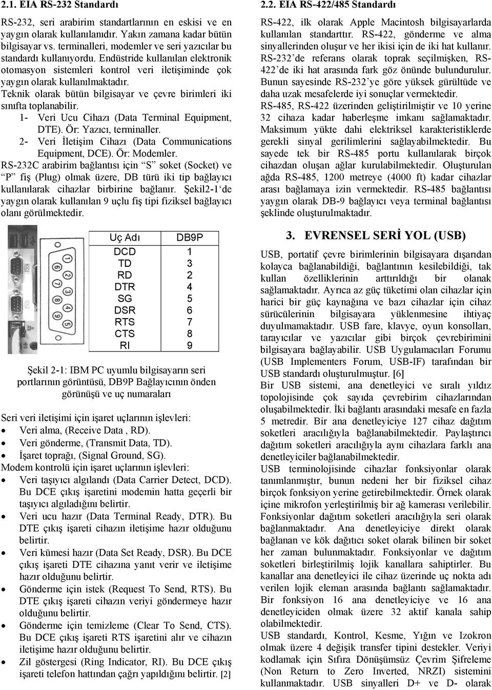 Teknik olarak bütün bilgisayar ve çevre birimleri iki sınıfta toplanabilir. Veri Ucu Cihazı (Data Terminal Equipment, DTE). Ör: Yazıcı, terminaller.