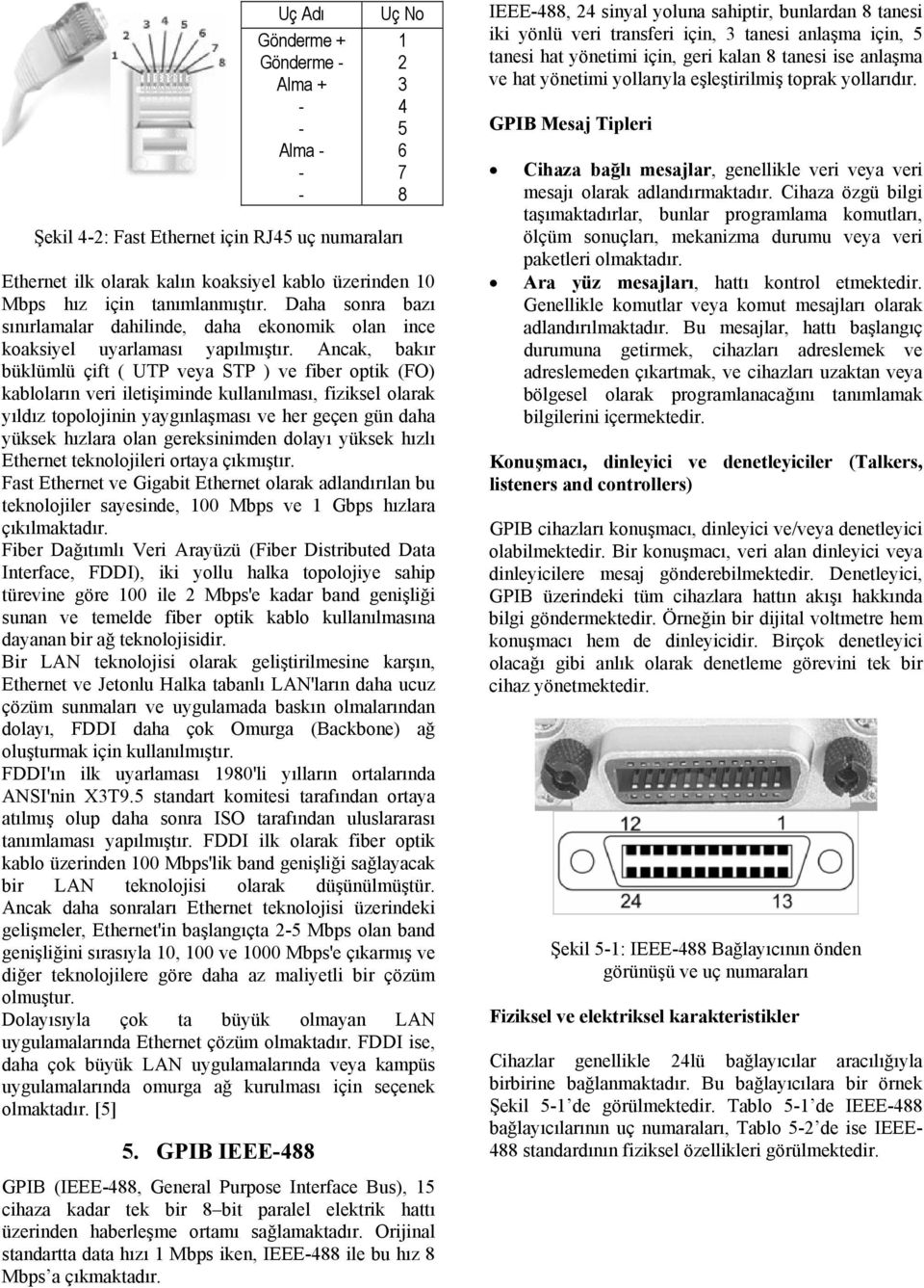 Ancak, bakır büklümlü çift ( UTP veya STP ) ve fiber optik (FO) kabloların veri iletişiminde kullanılması, fiziksel olarak yıldız topolojinin yaygınlaşması ve her geçen gün daha yüksek hızlara olan