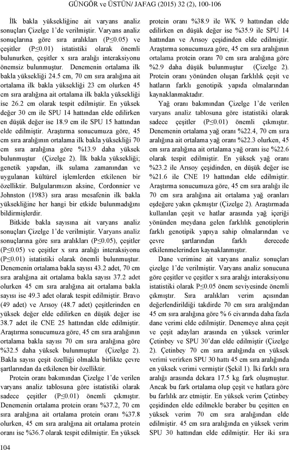 5 cm, 70 cm sıra aralığına ait ortalama ilk bakla yüksekliği 23 cm olurken 45 cm sıra aralığına ait ortalama ilk bakla yüksekliği ise 26.2 cm olarak tespit edilmiştir.