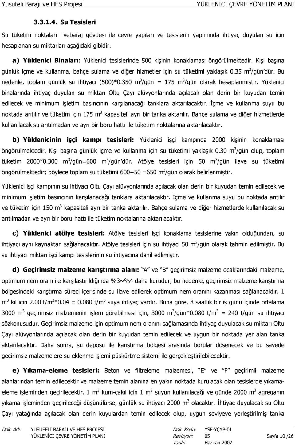 a) Yüklenici Binaları: Yüklenici tesislerinde 500 kişinin konaklaması öngörülmektedir. Kişi başına günlük içme ve kullanma, bahçe sulama ve diğer hizmetler için su tüketimi yaklaşık 0.35 m 3 /gün dür.