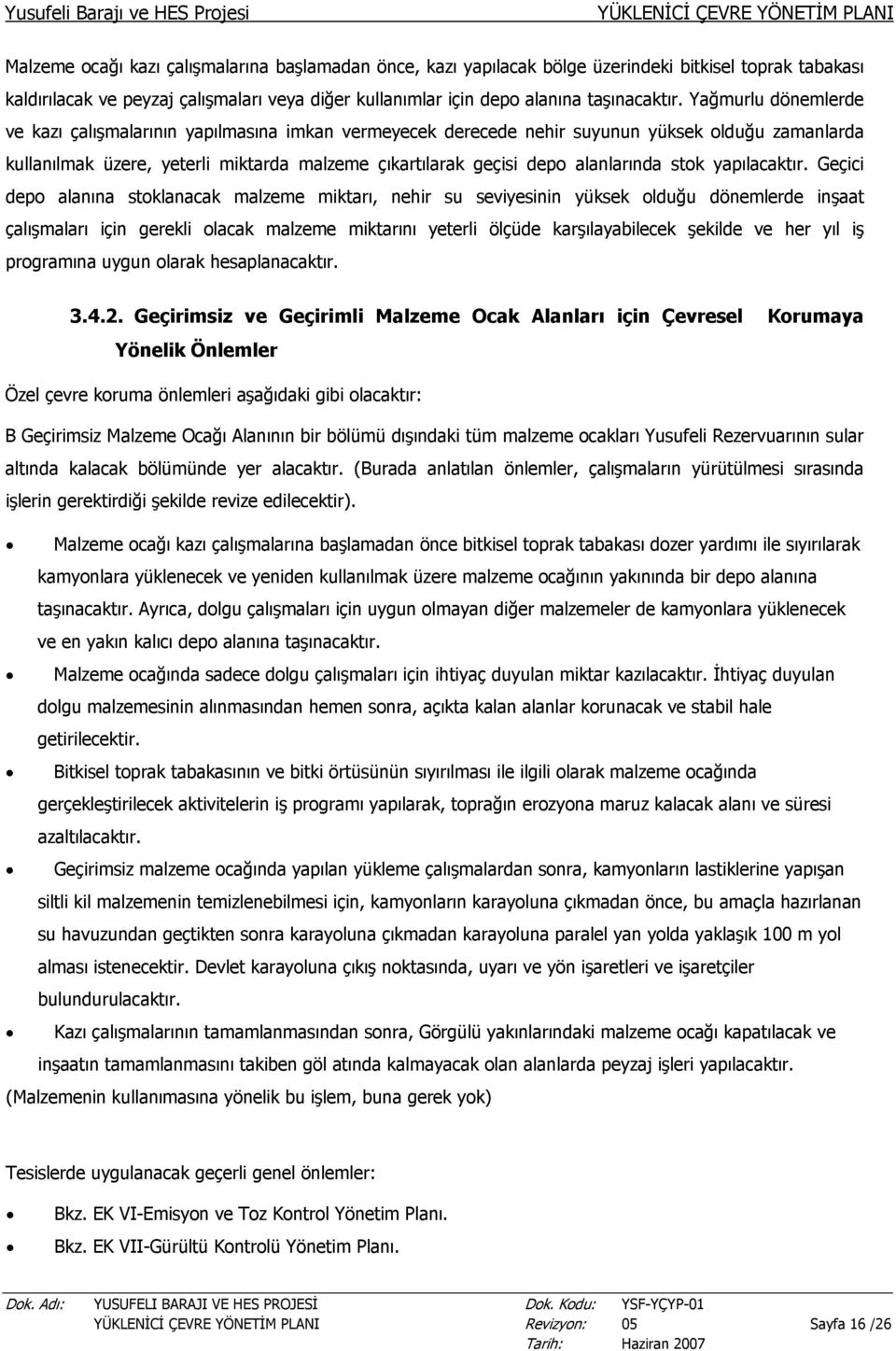 Yağmurlu dönemlerde ve kazı çalışmalarının yapılmasına imkan vermeyecek derecede nehir suyunun yüksek olduğu zamanlarda kullanılmak üzere, yeterli miktarda malzeme çıkartılarak geçisi depo