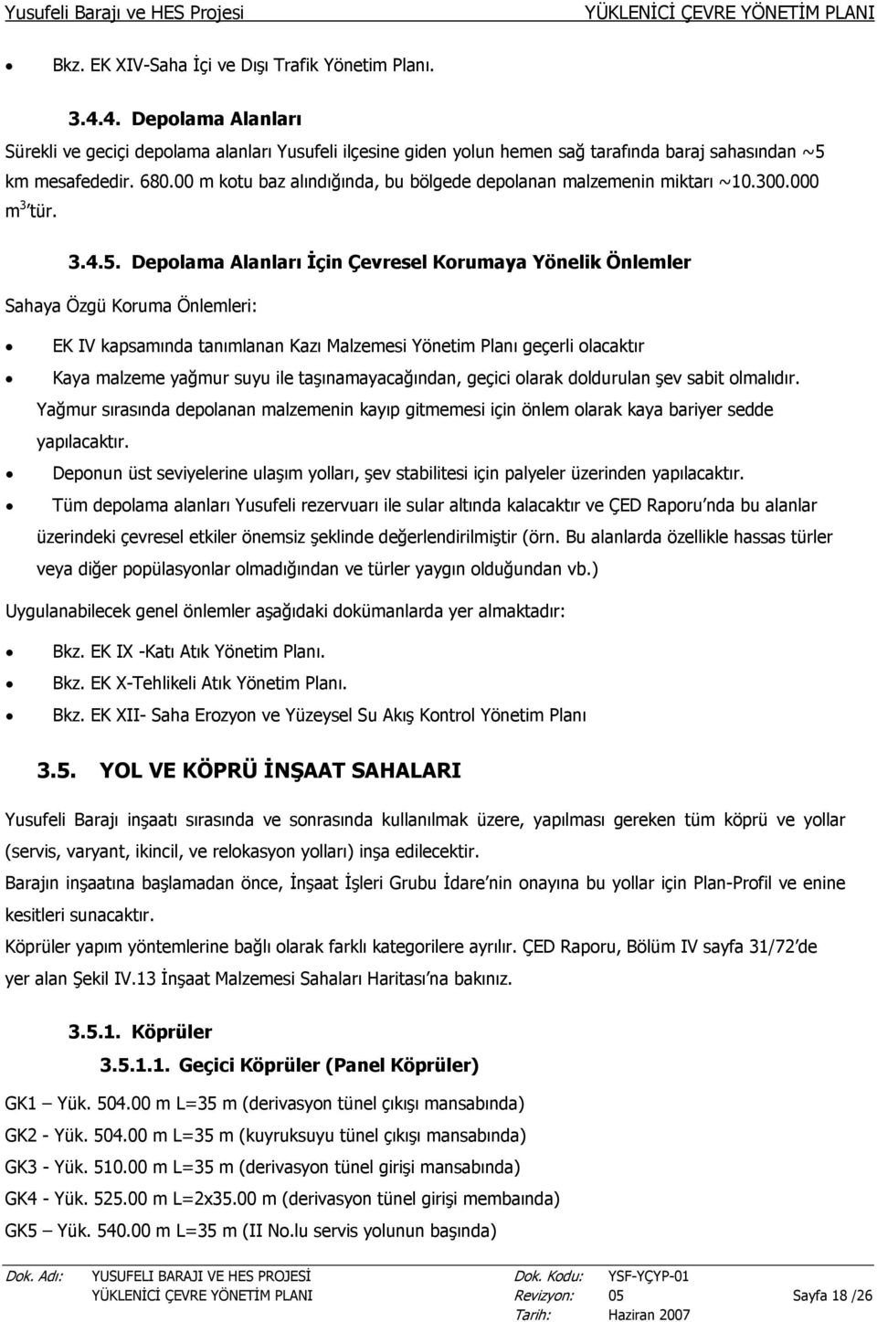 00 m kotu baz alındığında, bu bölgede depolanan malzemenin miktarı ~10.300.000 m 3 tür. 3.4.5.