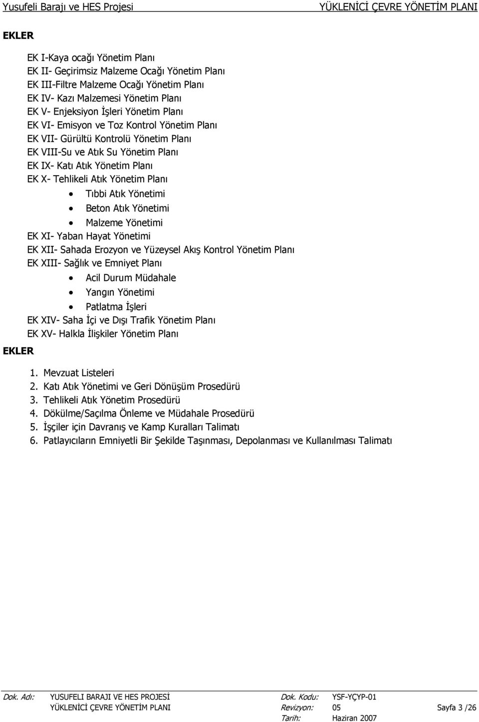 Atık Yönetim Planı EK X- Tehlikeli Atık Yönetim Planı Tıbbi Atık Yönetimi Beton Atık Yönetimi Malzeme Yönetimi EK XI- Yaban Hayat Yönetimi EK XII- Sahada Erozyon ve Yüzeysel Akış Kontrol Yönetim