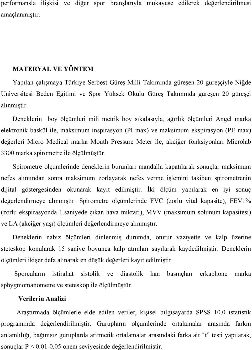 Deneklerin boy ölçümleri mili metrik boy sıkalasıyla, ağırlık ölçümleri Angel marka elektronik baskül ile, maksimum inspirasyon (PI max) ve maksimum ekspirasyon (PE max) değerleri Micro Medical marka