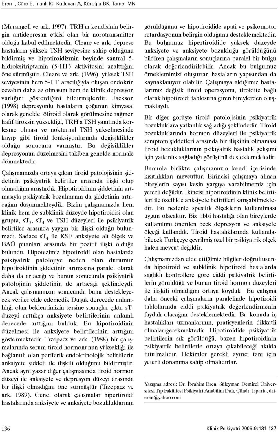 (1996) yüksek TSH seviyesinin hem 5-HT aracýlýðýyla oluþan endokrin cevabýn daha az olmasýný hem de klinik depresyon varlýðýný gösterdiðini bildirmiþlerdir.