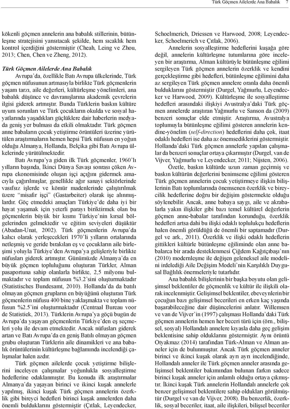 Türk Göçmen Ailelerde Ana Babalık Avrupa da, özellikle Batı Avrupa ülkelerinde, Türk göçmen nüfusunun artmasıyla birlikte Türk göçmenlerin yaşam tarzı, aile değerleri, kültürleşme yönelimleri, ana