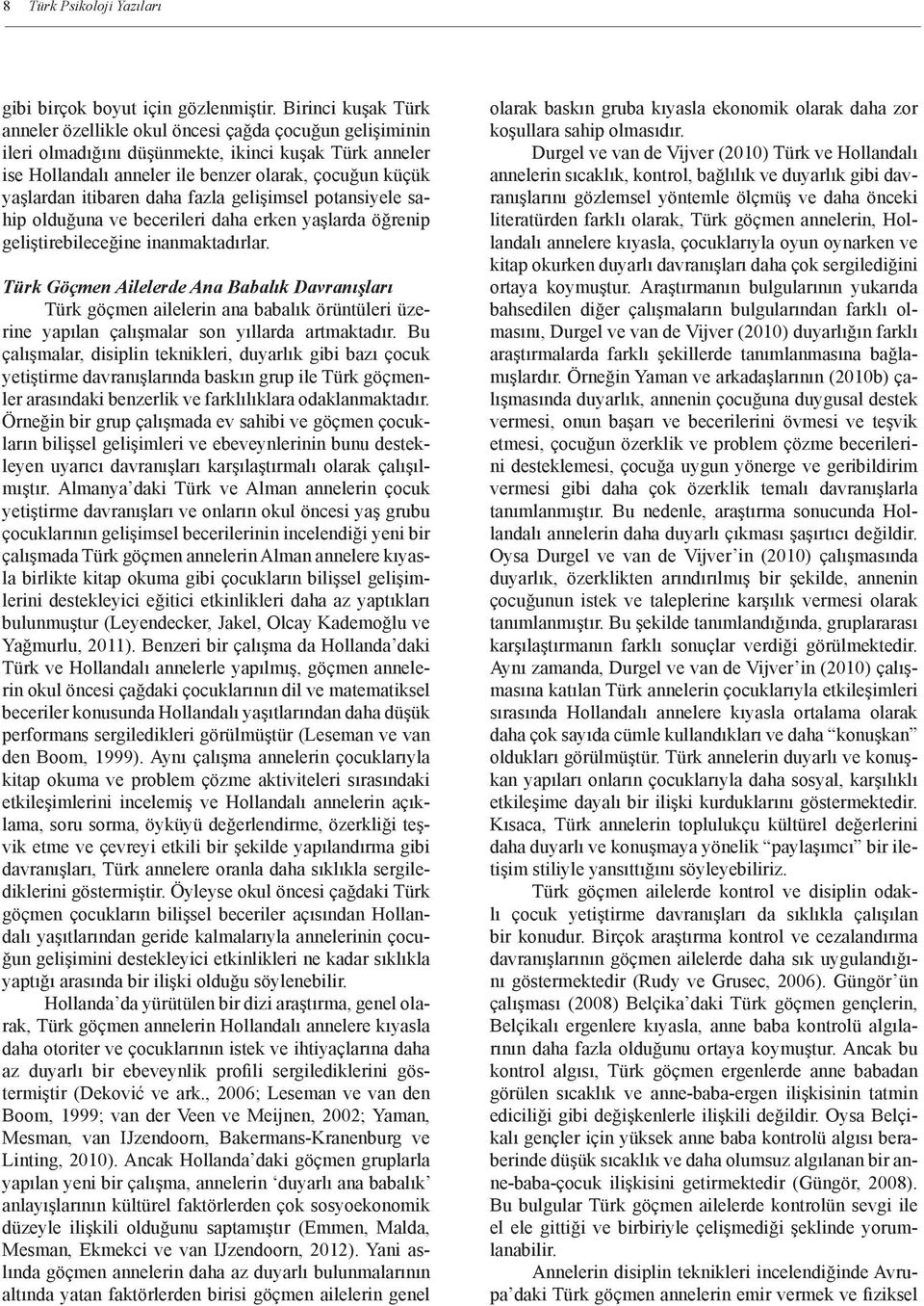 itibaren daha fazla gelişimsel potansiyele sahip olduğuna ve becerileri daha erken yaşlarda öğrenip geliştirebileceğine inanmaktadırlar.