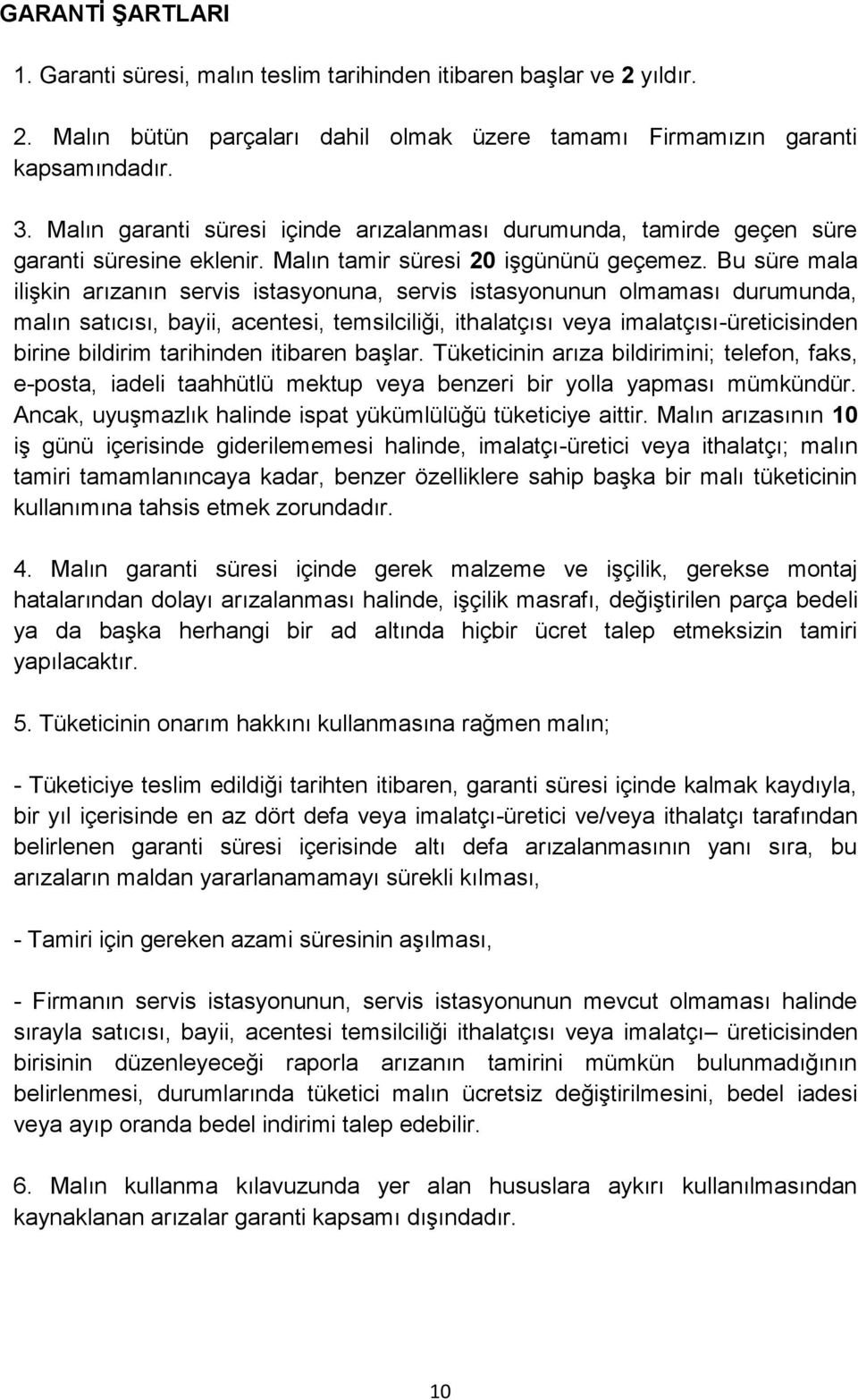 Bu süre mala ilişkin arızanın servis istasyonuna, servis istasyonunun olmaması durumunda, malın satıcısı, bayii, acentesi, temsilciliği, ithalatçısı veya imalatçısı-üreticisinden birine bildirim