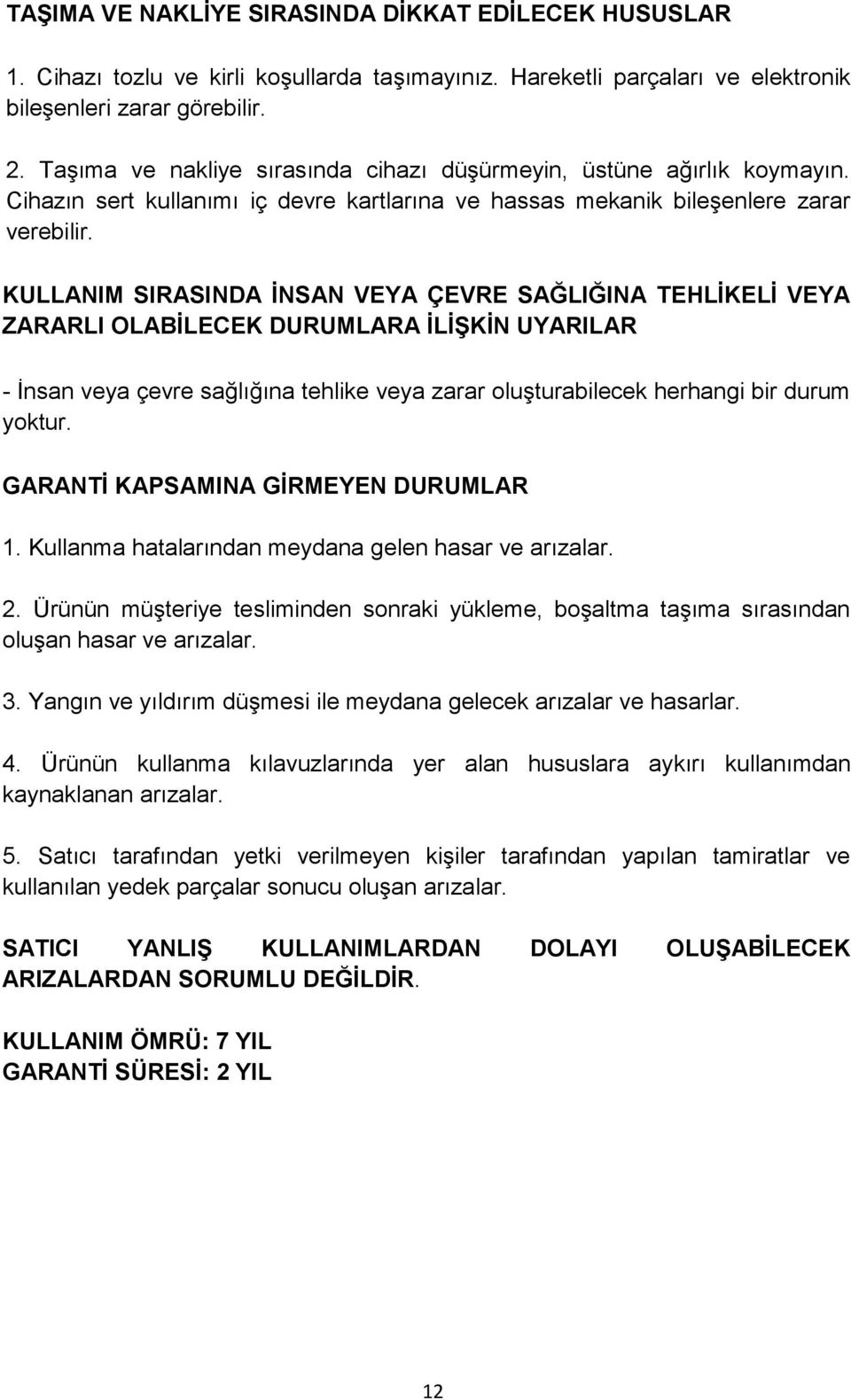 KULLANIM SIRASINDA İNSAN VEYA ÇEVRE SAĞLIĞINA TEHLİKELİ VEYA ZARARLI OLABİLECEK DURUMLARA İLİŞKİN UYARILAR - İnsan veya çevre sağlığına tehlike veya zarar oluşturabilecek herhangi bir durum yoktur.