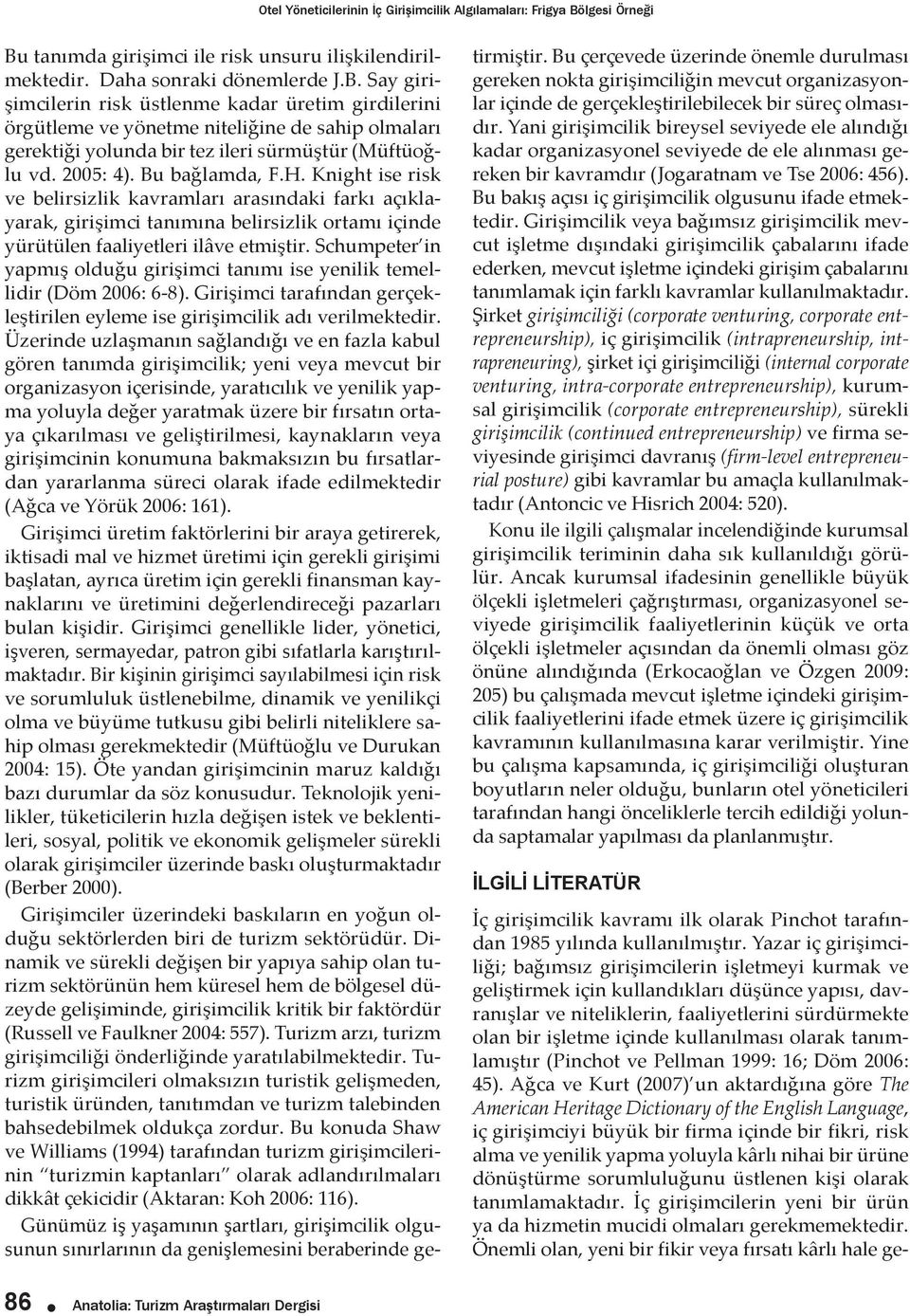 2005: 4). Bu bağlamda, F.H. Knight ise risk ve belirsizlik kavramları arasındaki farkı açıklayarak, girişimci tanımına belirsizlik ortamı içinde yürütülen faaliyetleri ilâve etmiştir.