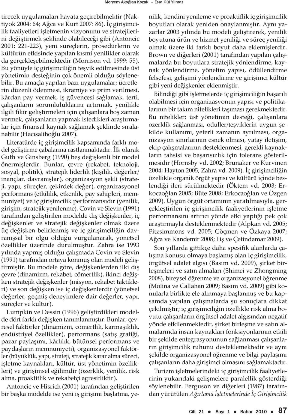 yenilikler olarak da gerçekleşebilmektedir (Morrison vd. 1999: 55). Bu yönüyle iç girişimciliğin teşvik edilmesinde üst yönetimin desteğinin çok önemli olduğu söylenebilir.