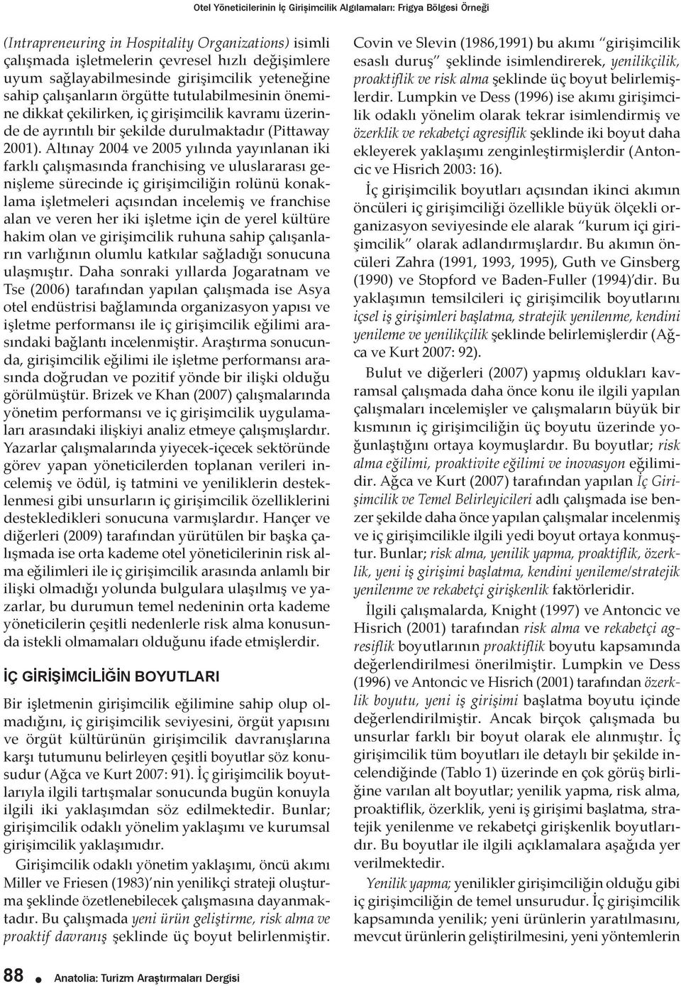 Altınay 2004 ve 2005 yılında yayınlanan iki farklı çalışmasında franchising ve uluslararası genişleme sürecinde iç girişimciliğin rolünü konaklama işletmeleri açısından incelemiş ve franchise alan ve