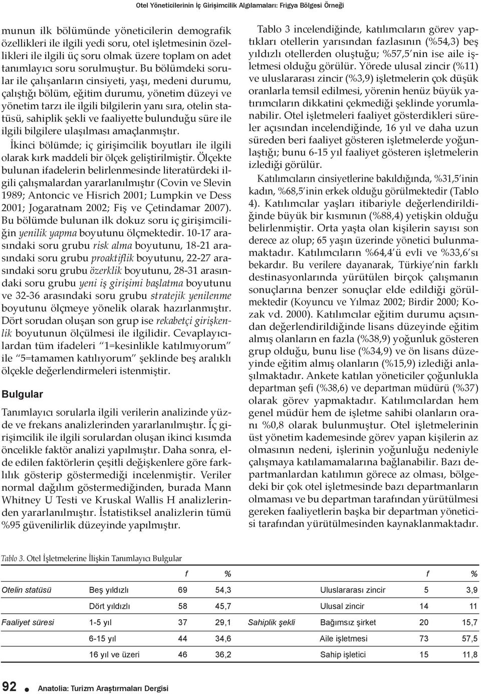 Bu bölümdeki sorular ile çalışanların cinsiyeti, yaşı, medeni durumu, çalıştığı bölüm, eğitim durumu, yönetim düzeyi ve yönetim tarzı ile ilgili bilgilerin yanı sıra, otelin statüsü, sahiplik şekli