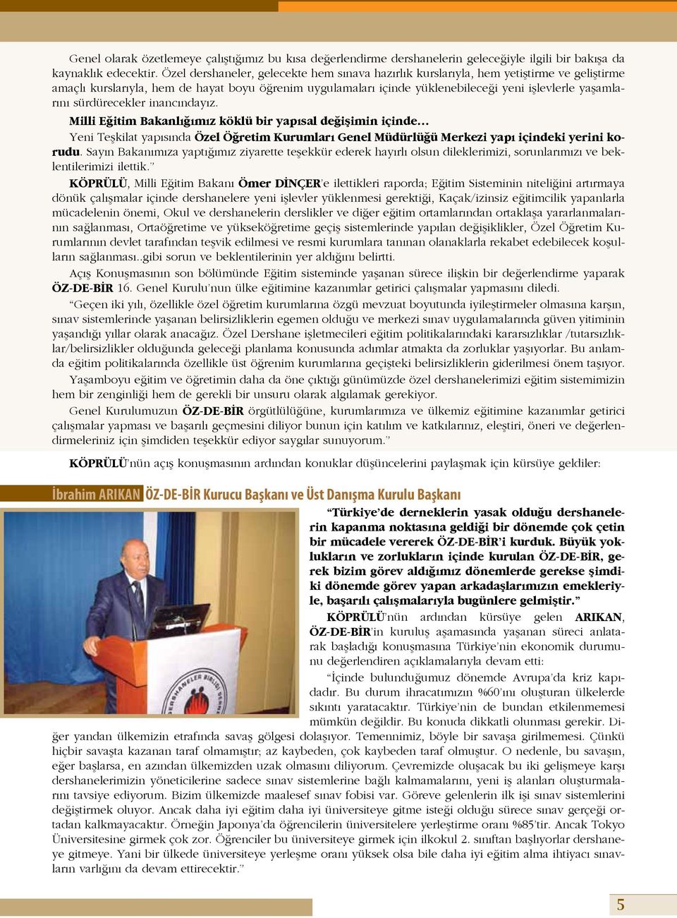 sürdürecekler inancındayız. Milli Eğitim Bakanlığımız köklü bir yapısal değişimin içinde Yeni Teşkilat yapısında Özel Öğretim Kurumları Genel Müdürlüğü Merkezi yapı içindeki yerini korudu.