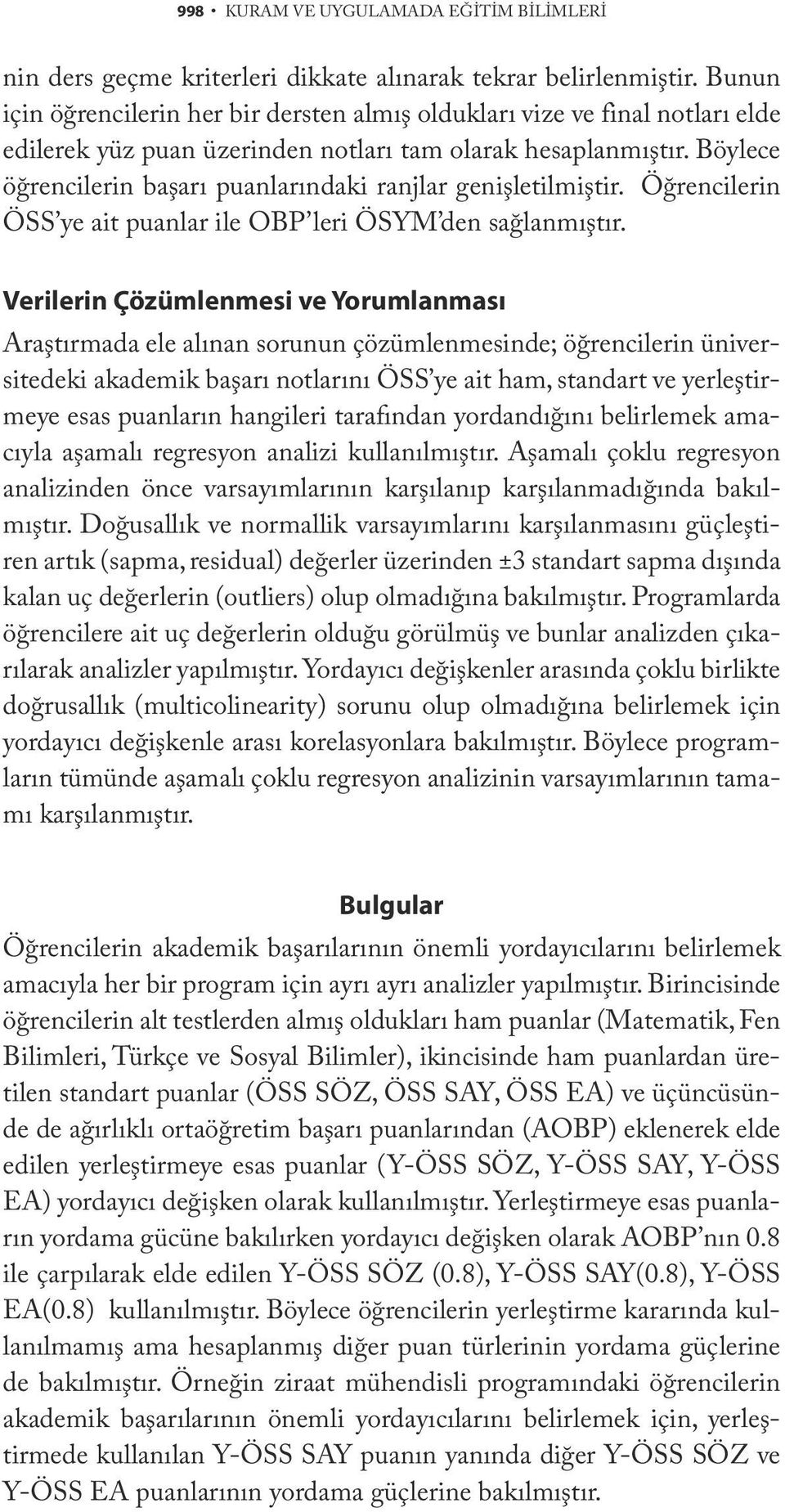 Böylece öğrencilerin başarı puanlarındaki ranjlar genişletilmiştir. Öğrencilerin ÖSS ye ait puanlar ile OBP leri ÖSYM den sağlanmıştır.