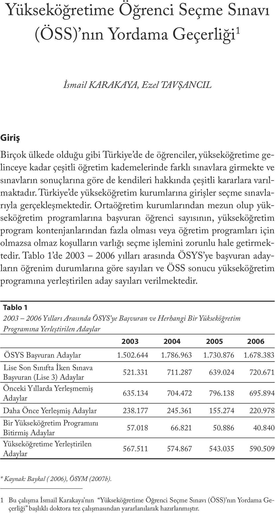 çeşitli öğretim kademelerinde farklı sınavlara girmekte ve sınavların sonuçlarına göre de kendileri hakkında çeşitli kararlara varılmaktadır.