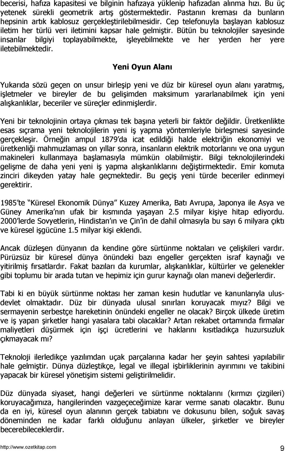 Bütün bu teknolojiler sayesinde insanlar bilgiyi toplayabilmekte, işleyebilmekte ve her yerden her yere iletebilmektedir.