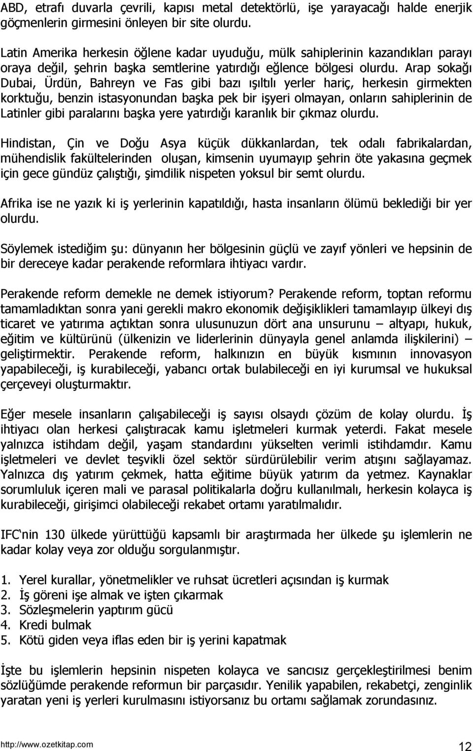 Arap sokağı Dubai, Ürdün, Bahreyn ve Fas gibi bazı ışıltılı yerler hariç, herkesin girmekten korktuğu, benzin istasyonundan başka pek bir işyeri olmayan, onların sahiplerinin de Latinler gibi