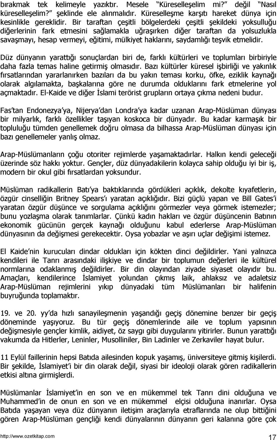 saydamlığı teşvik etmelidir. Düz dünyanın yarattığı sonuçlardan biri de, farklı kültürleri ve toplumları birbiriyle daha fazla temas haline getirmiş olmasıdır.