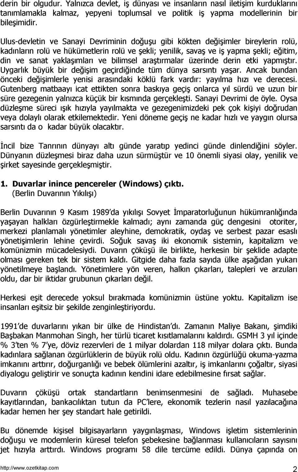 bilimsel araştırmalar üzerinde derin etki yapmıştır. Uygarlık büyük bir değişim geçirdiğinde tüm dünya sarsıntı yaşar.