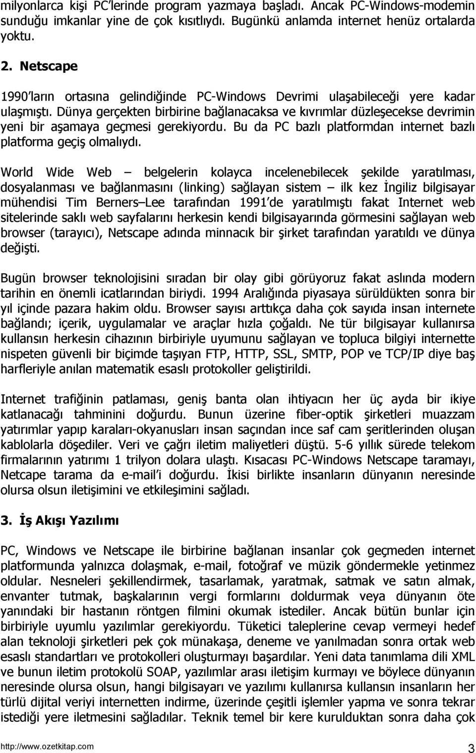 Dünya gerçekten birbirine bağlanacaksa ve kıvrımlar düzleşecekse devrimin yeni bir aşamaya geçmesi gerekiyordu. Bu da PC bazlı platformdan internet bazlı platforma geçiş olmalıydı.