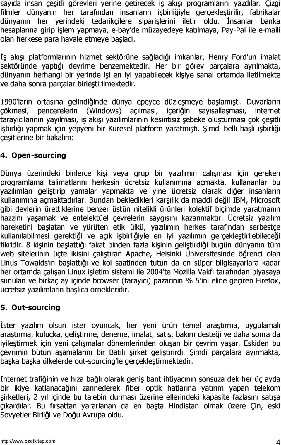 İnsanlar banka hesaplarına girip işlem yapmaya, e-bay de müzayedeye katılmaya, Pay-Pal ile e-maili olan herkese para havale etmeye başladı.