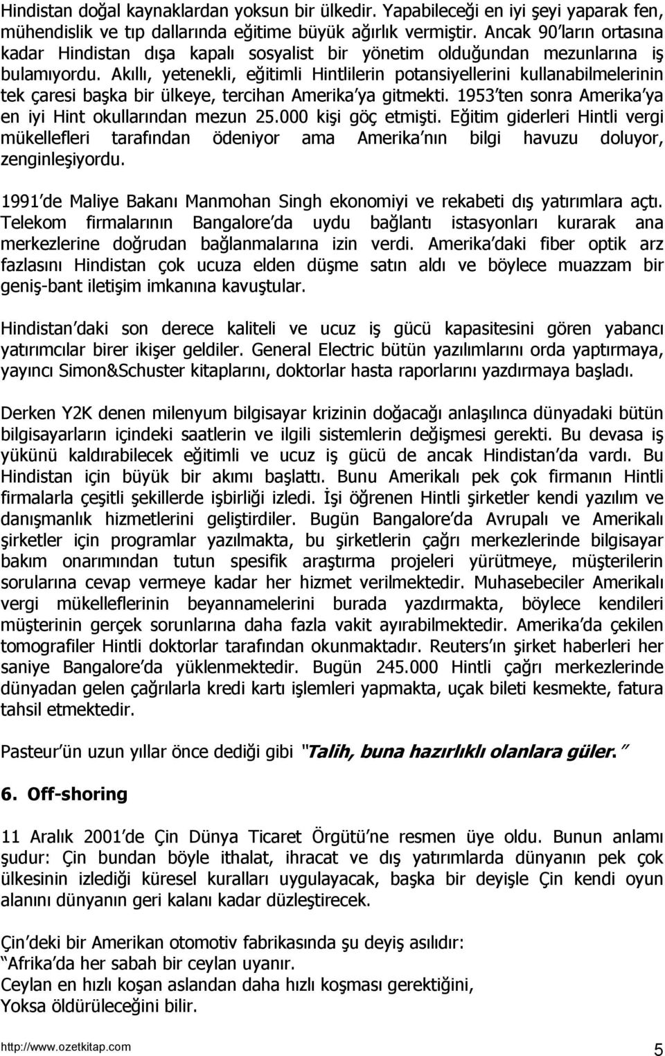 Akıllı, yetenekli, eğitimli Hintlilerin potansiyellerini kullanabilmelerinin tek çaresi başka bir ülkeye, tercihan Amerika ya gitmekti. 1953 ten sonra Amerika ya en iyi Hint okullarından mezun 25.