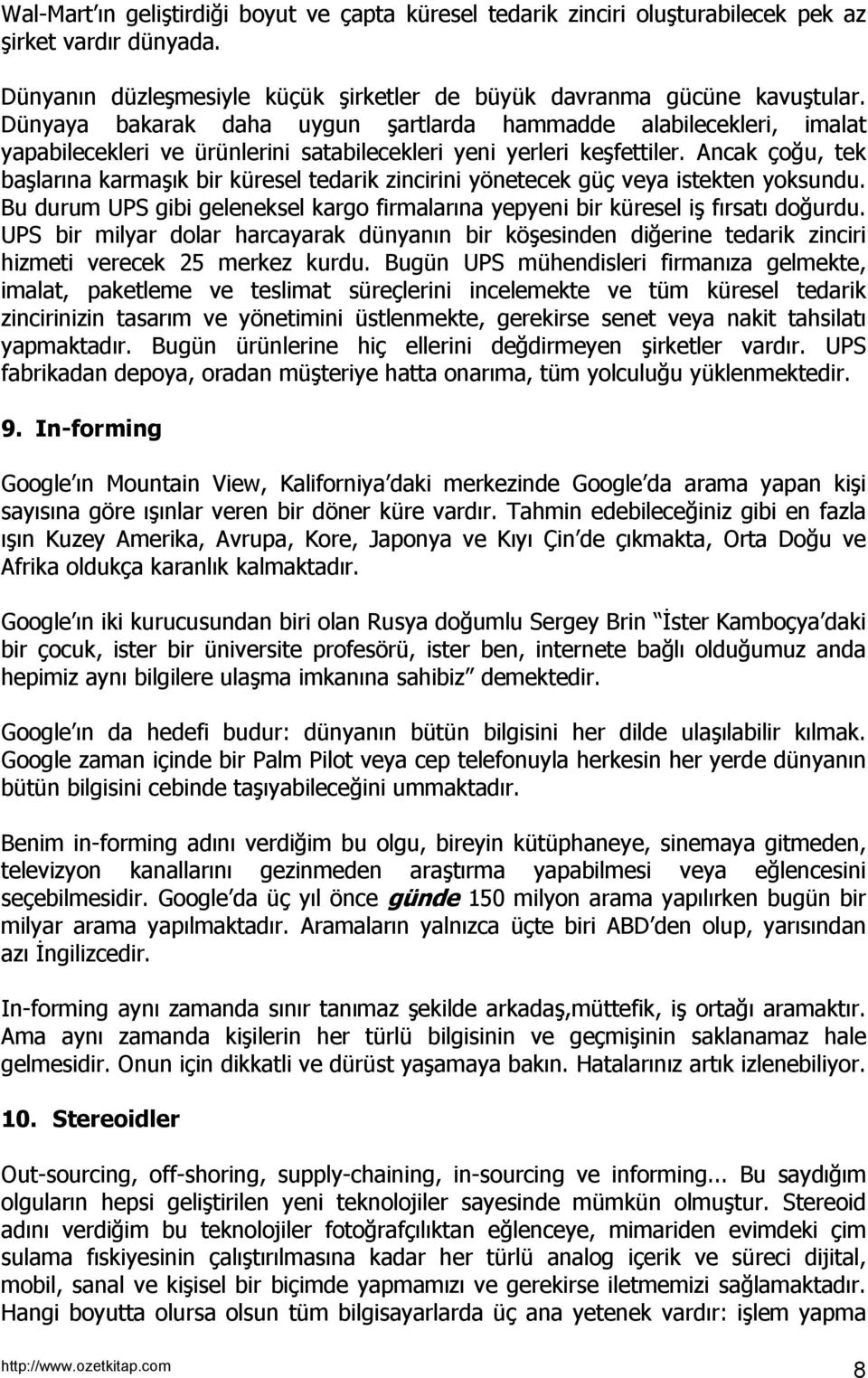 Ancak çoğu, tek başlarına karmaşık bir küresel tedarik zincirini yönetecek güç veya istekten yoksundu. Bu durum UPS gibi geleneksel kargo firmalarına yepyeni bir küresel iş fırsatı doğurdu.