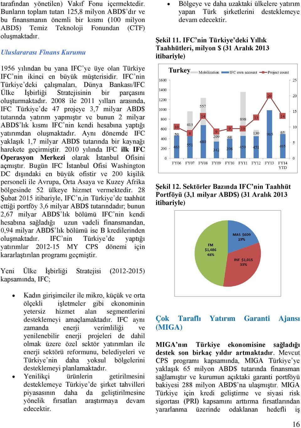 IFC nin Türkiye deki çalışmaları, Dünya Bankası/IFC Ülke İşbirliği Stratejisinin bir parçasını oluşturmaktadır.