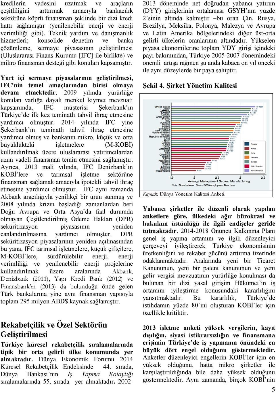 Teknik yardım ve danışmanlık hizmetleri; konsolide denetim ve banka çözümleme, sermaye piyasasının geliştirilmesi (Uluslararası Finans Kurumu [IFC] ile birlikte) ve mikro finansman desteği gibi