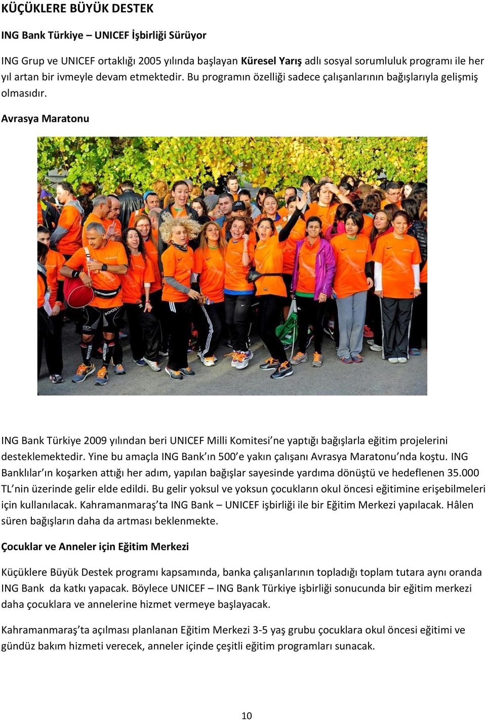 Avrasya Maratonu ING Bank Türkiye 2009 yılından beri UNICEF Milli Komitesi ne yaptığı bağışlarla eğitim projelerini desteklemektedir.