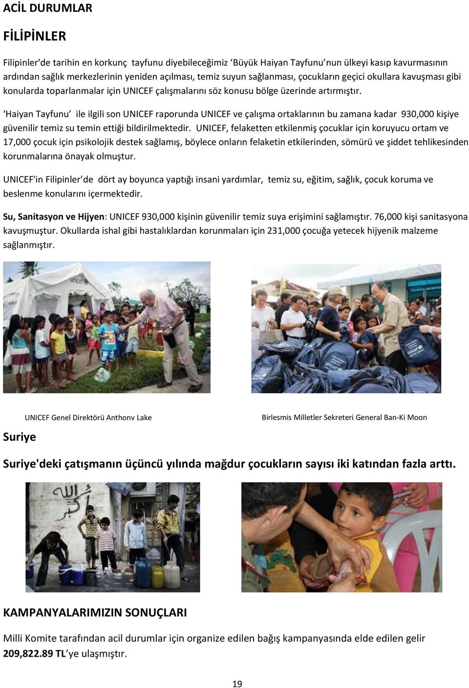 Haiyan Tayfunu ile ilgili son UNICEF raporunda UNICEF ve çalışma ortaklarının bu zamana kadar 930,000 kişiye güvenilir temiz su temin ettiği bildirilmektedir.