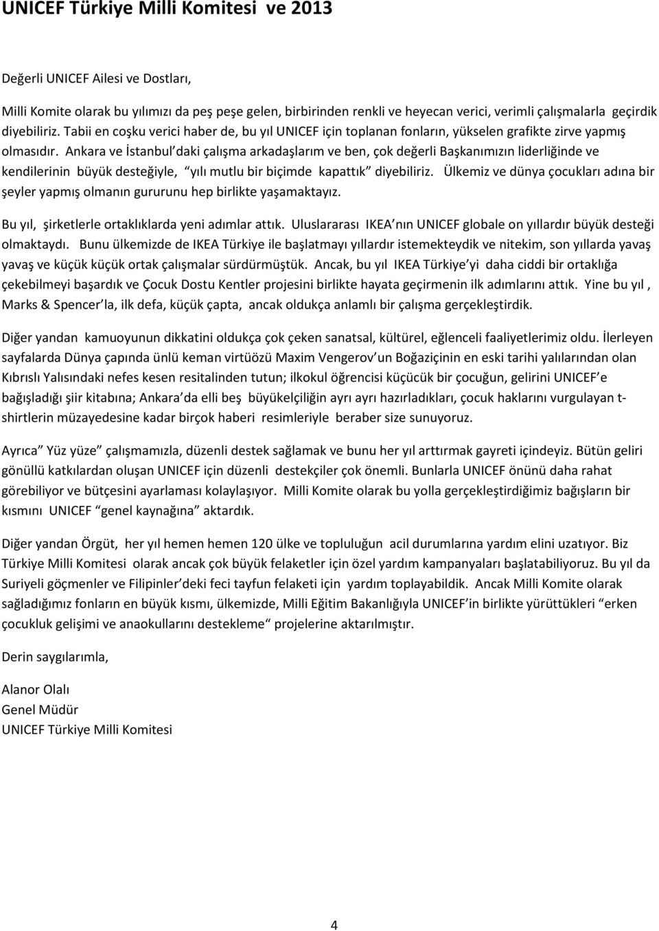 Ankara ve İstanbul daki çalışma arkadaşlarım ve ben, çok değerli Başkanımızın liderliğinde ve kendilerinin büyük desteğiyle, yılı mutlu bir biçimde kapattık diyebiliriz.