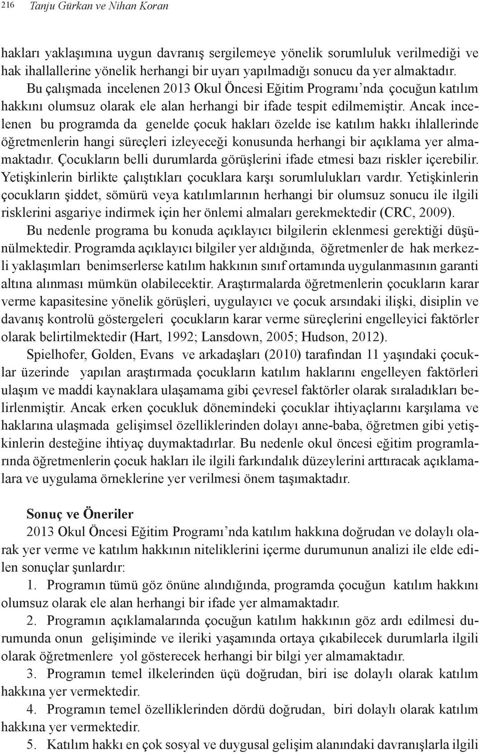 Ancak incelenen bu programda da genelde çocuk hakları özelde ise katılım hakkı ihlallerinde öğretmenlerin hangi süreçleri izleyeceği konusunda herhangi bir açıklama yer almamaktadır.