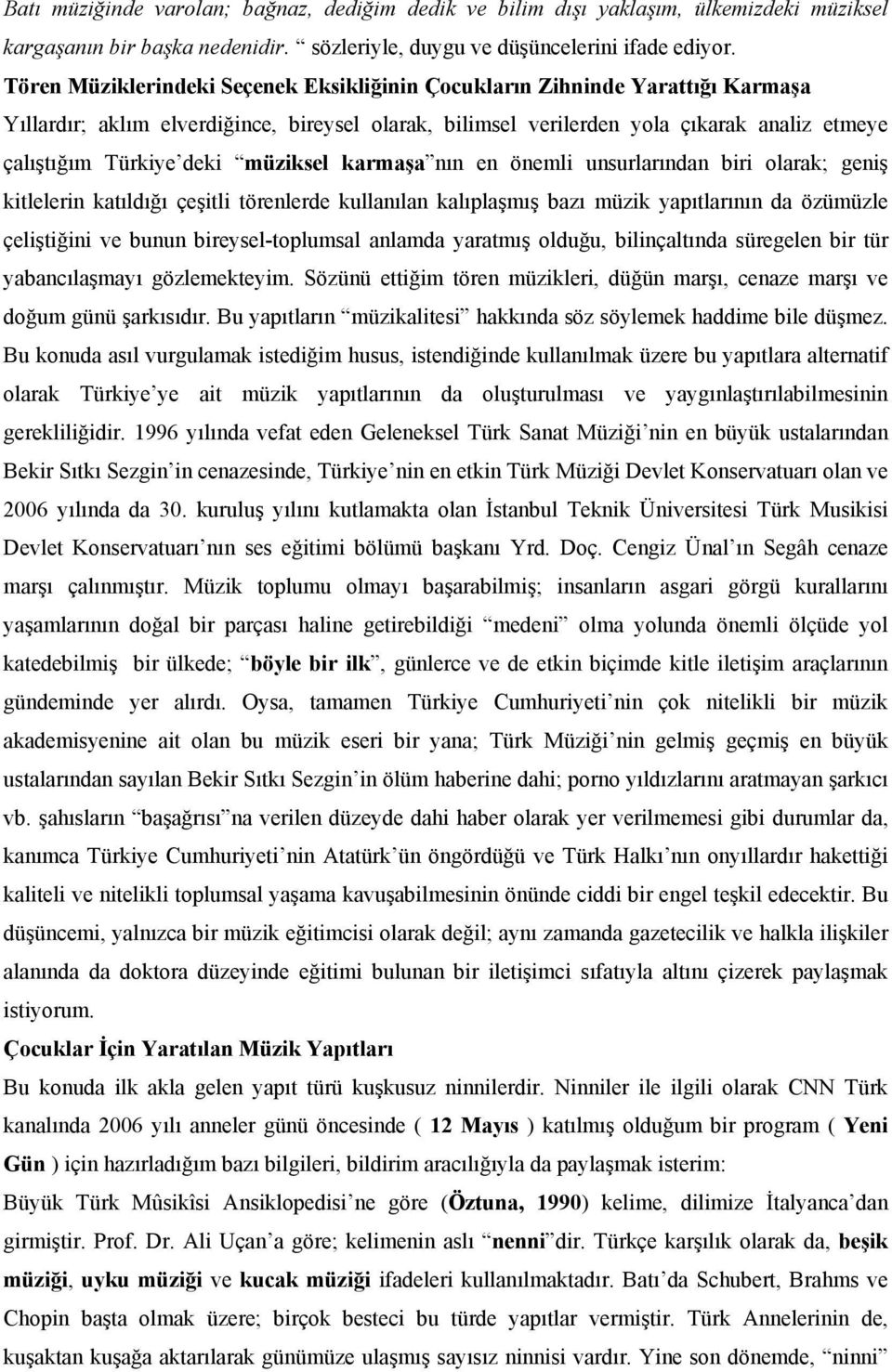 müziksel karmaşa nın en önemli unsurlarından biri olarak; geniş kitlelerin katıldığı çeşitli törenlerde kullanılan kalıplaşmış bazı müzik yapıtlarının da özümüzle çeliştiğini ve bunun