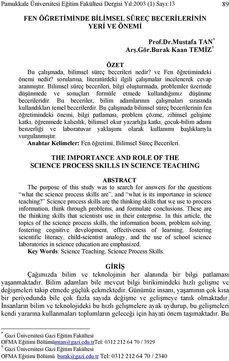 Bilimsel süreç becerileri, bilgi oluşturmada, problemler üzerinde düşünmede ve sonuçları formüle etmede kullandığımız düşünme becerileridir.