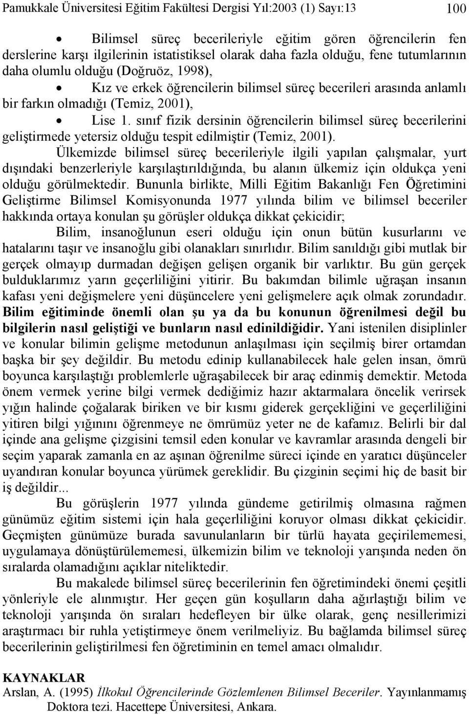 sınıf fizik dersinin öğrencilerin bilimsel süreç becerilerini geliştirmede yetersiz olduğu tespit edilmiştir (Temiz, 2001).