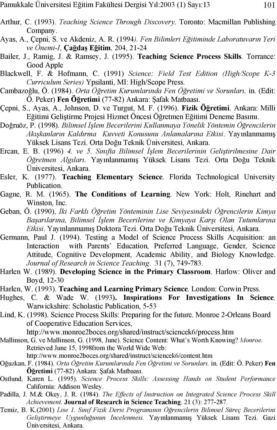 Torrance: Good Apple Blackwell, F. & Hofmann, C. (1991) Science: Field Test Edition (High/Scope K-3 Curriculum Series) Ypsilanti, MI: High/Scope Press. Cambazoğlu, Ö. (1984).