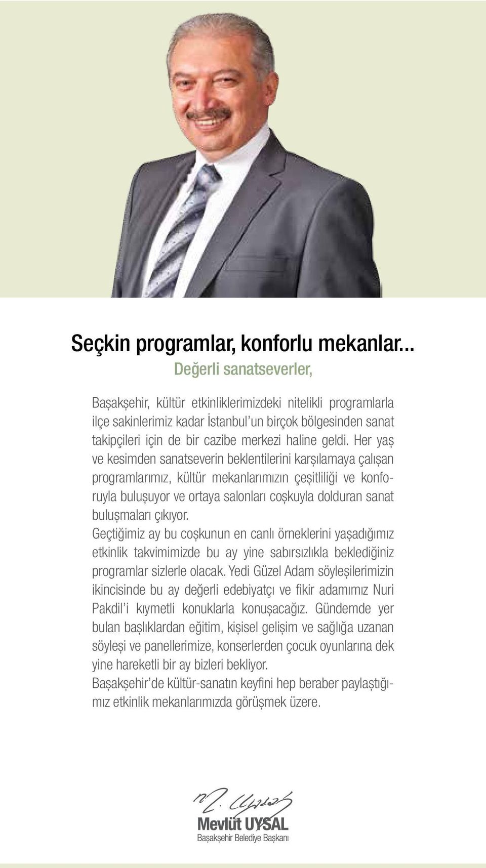 Her yaş ve kesimden sanatseverin beklentilerini karşılamaya çalışan programlarımız, kültür mekanlarımızın çeşitliliği ve konforuyla buluşuyor ve ortaya salonları coşkuyla dolduran sanat buluşmaları