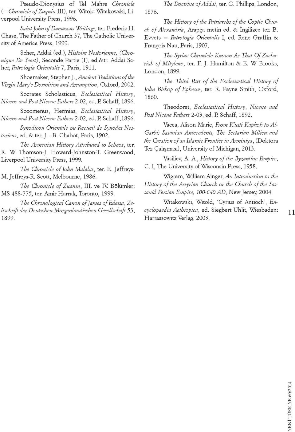 Addai Scher, Patrologia Orientalis 7, Paris, 1911. Shoemaker, Stephen J., Ancient Traditions of the Virgin Mary s Dormition and Assumption, Oxford, 2002.